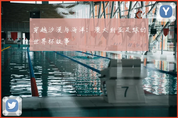 穿越沙漠与海洋：澳大利亚足球的世界杯故事
